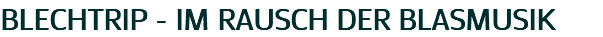 BLECHTRIP - IM RAUSCH DER BLASMUSIK